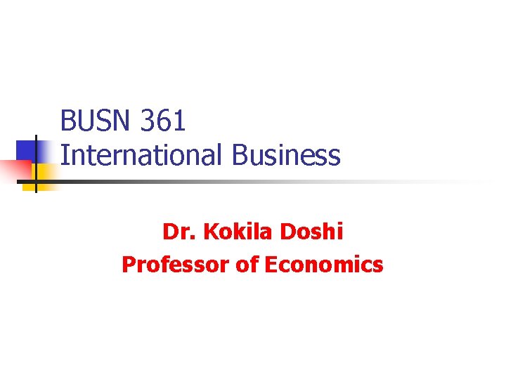 BUSN 361 International Business Dr. Kokila Doshi Professor of Economics 