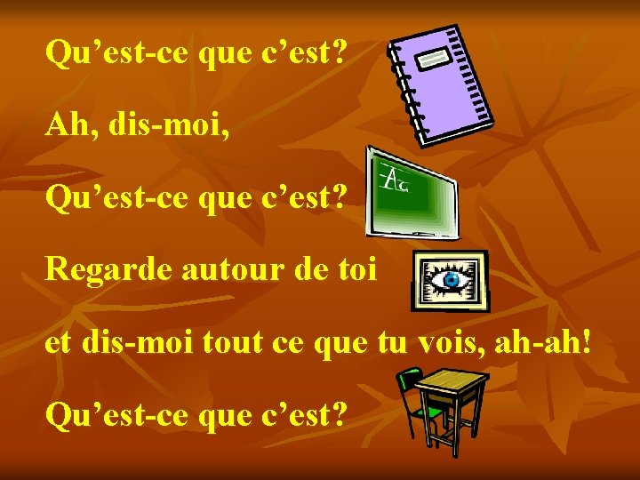 Qu’est-ce que c’est? Ah, dis-moi, Qu’est-ce que c’est? Regarde autour de toi et dis-moi