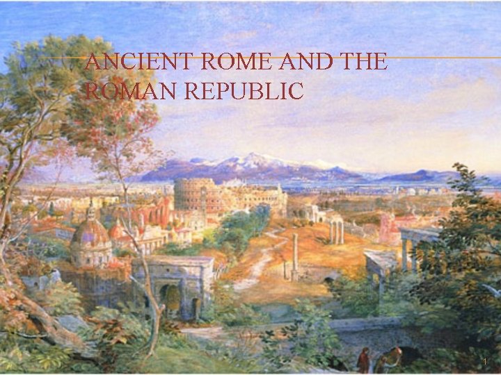 ANCIENT ROME AND THE ROMAN REPUBLIC 1 