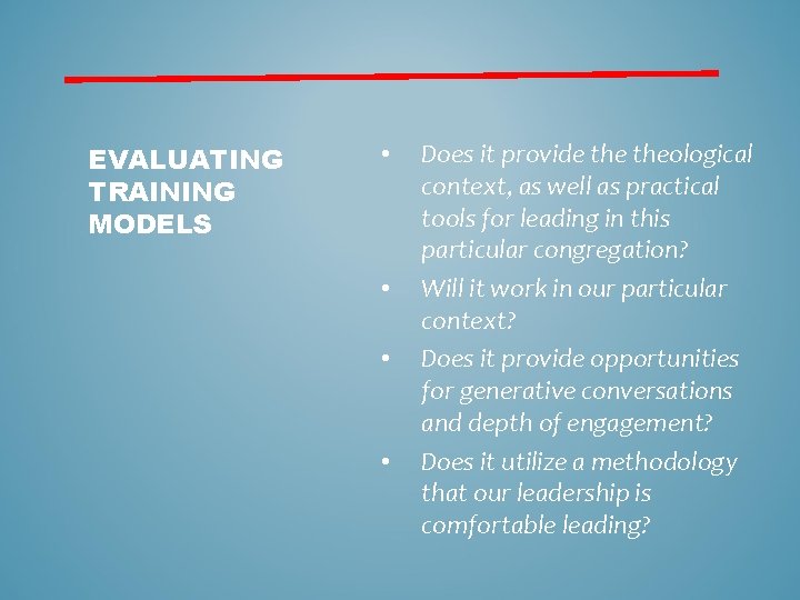 EVALUATING TRAINING MODELS • • Does it provide theological context, as well as practical