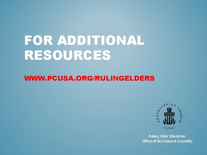 FOR ADDITIONAL RESOURCES WWW. PCUSA. ORG/RULINGELDERS Ruling Elder Ministries Office of the General Assembly