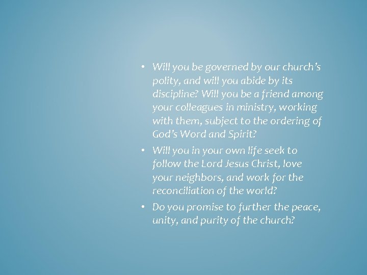  • Will you be governed by our church’s polity, and will you abide