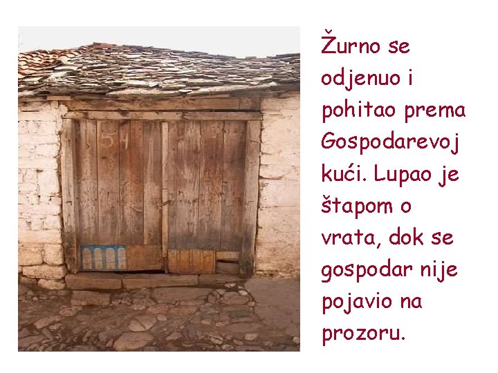 Žurno se odjenuo i pohitao prema Gospodarevoj kući. Lupao je štapom o vrata, dok