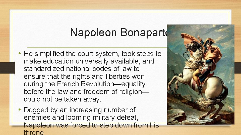 Napoleon Bonaparte • He simplified the court system, took steps to make education universally