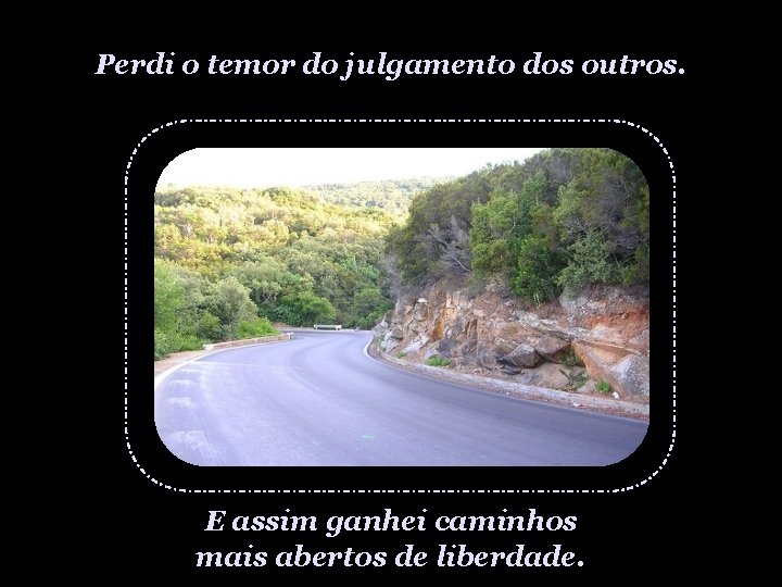 Perdi o temor do julgamento dos outros. E assim ganhei caminhos mais abertos de