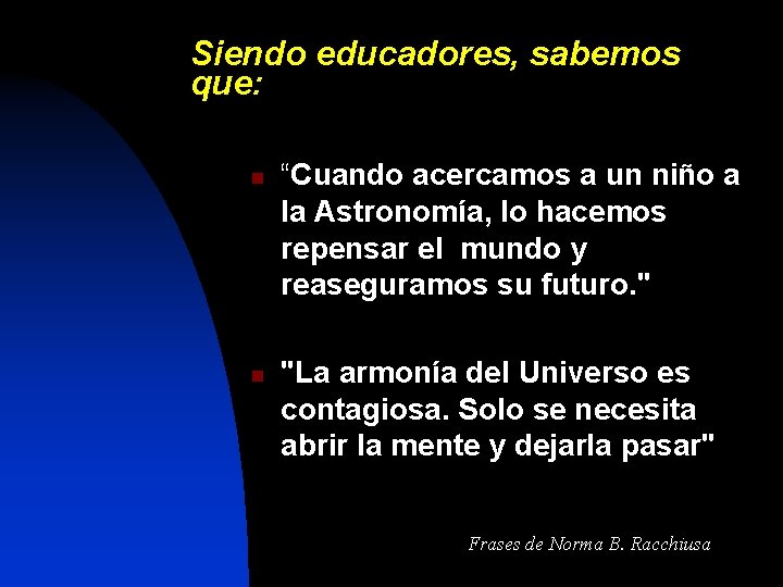 Siendo educadores, sabemos que: n n “Cuando acercamos a un niño a la Astronomía,