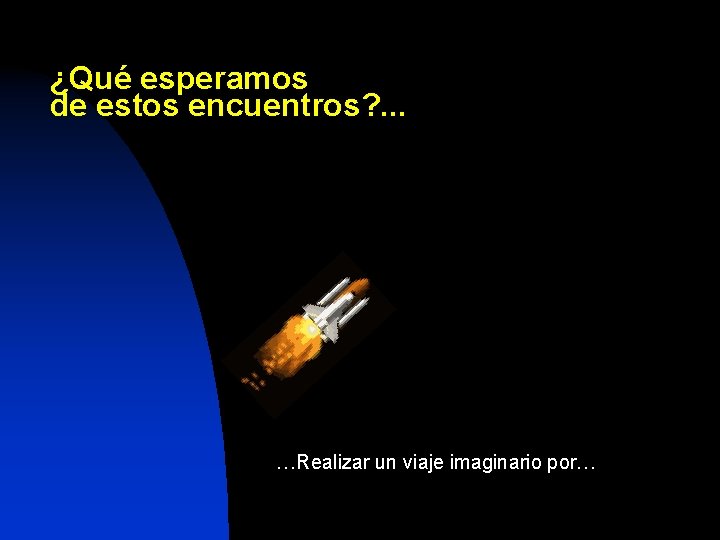 ¿Qué esperamos de estos encuentros? . . . …Realizar un viaje imaginario por… 