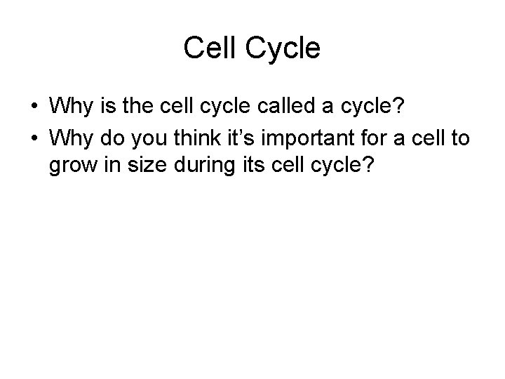 Cell Cycle • Why is the cell cycle called a cycle? • Why do