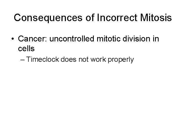 Consequences of Incorrect Mitosis • Cancer: uncontrolled mitotic division in cells – Timeclock does