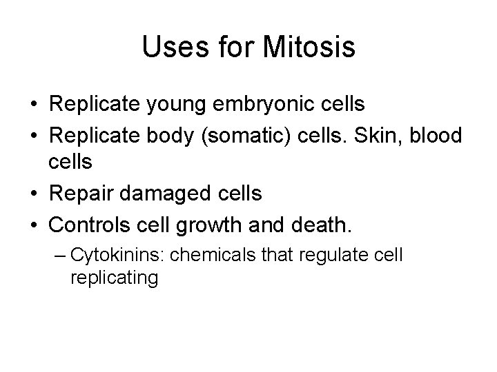 Uses for Mitosis • Replicate young embryonic cells • Replicate body (somatic) cells. Skin,