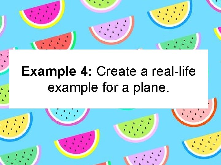 Example 4: Create a real-life example for a plane. 