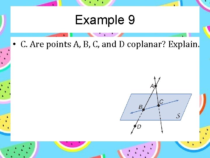 Example 9 • C. Are points A, B, C, and D coplanar? Explain. 