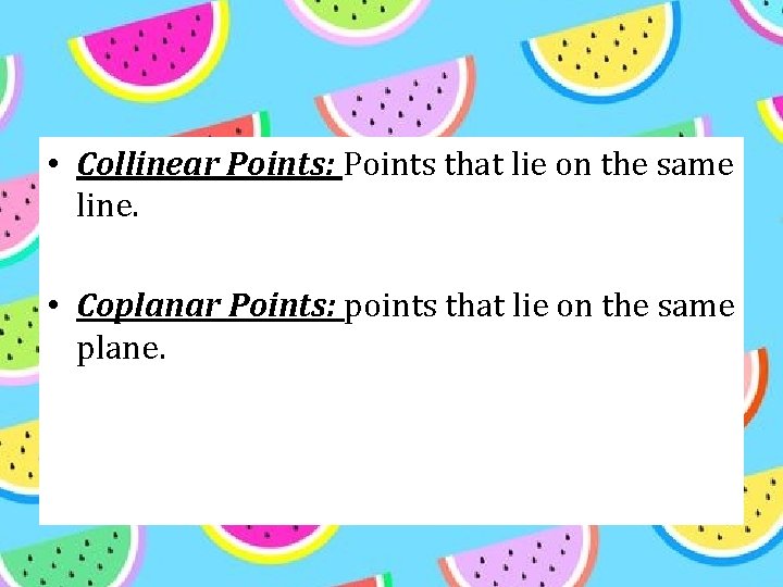  • Collinear Points: Points that lie on the same line. • Coplanar Points: