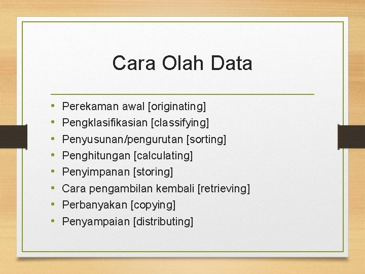 Cara Olah Data • • Perekaman awal [originating] Pengklasifikasian [classifying] Penyusunan/pengurutan [sorting] Penghitungan [calculating]