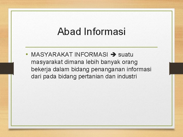 Abad Informasi • MASYARAKAT INFORMASI suatu masyarakat dimana lebih banyak orang bekerja dalam bidang