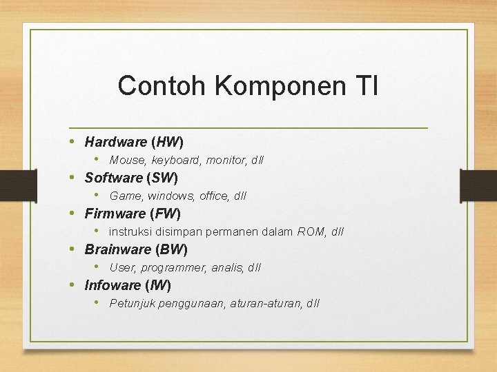 Contoh Komponen TI • Hardware (HW) • • • Mouse, keyboard, monitor, dll Software