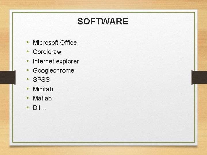 SOFTWARE • • Microsoft Office Coreldraw Internet explorer Googlechrome SPSS Minitab Matlab Dll… 