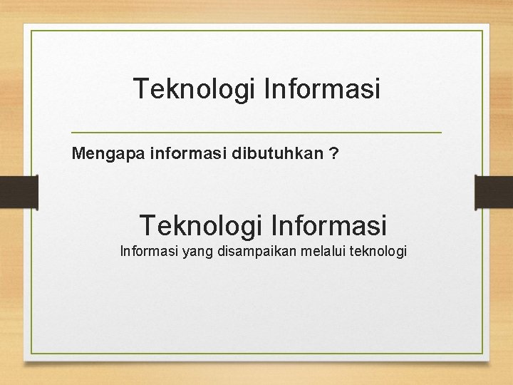 Teknologi Informasi Mengapa informasi dibutuhkan ? Teknologi Informasi yang disampaikan melalui teknologi 