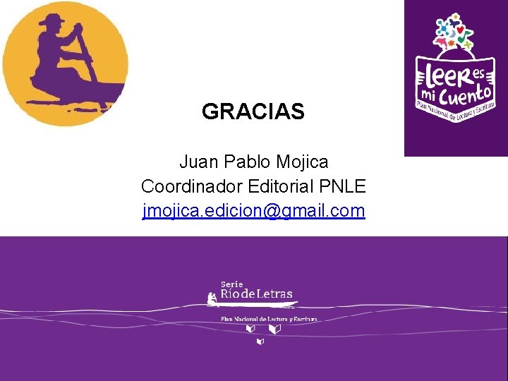 GRACIAS Juan Pablo Mojica Coordinador Editorial PNLE jmojica. edicion@gmail. com 