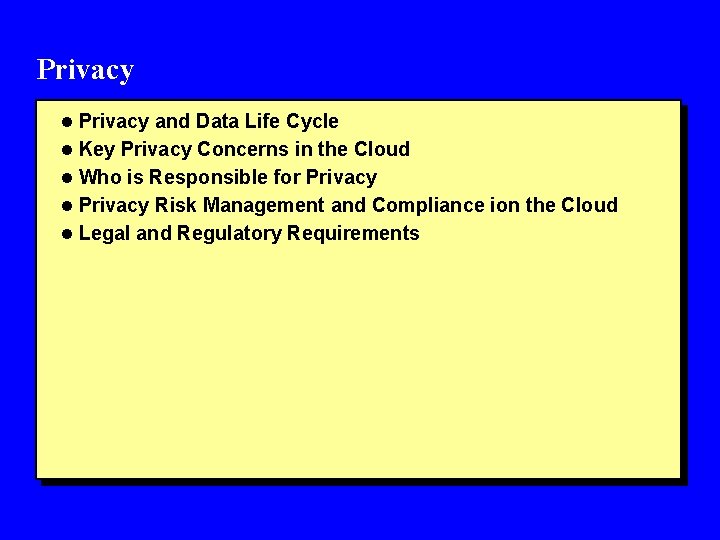 Privacy l Privacy and Data Life Cycle l Key Privacy Concerns in the Cloud