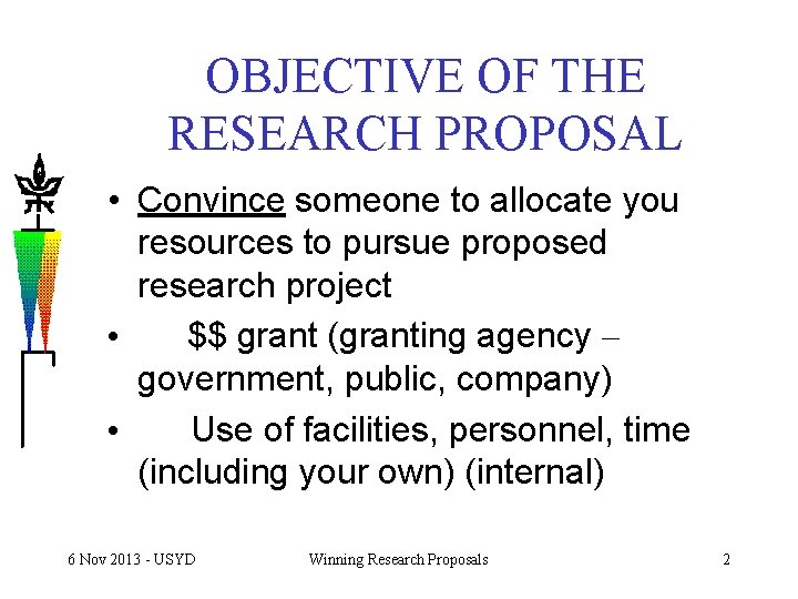 OBJECTIVE OF THE RESEARCH PROPOSAL • Convince someone to allocate you resources to pursue