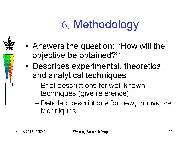 6. Methodology • Answers the question: “How will the objective be obtained? ” •