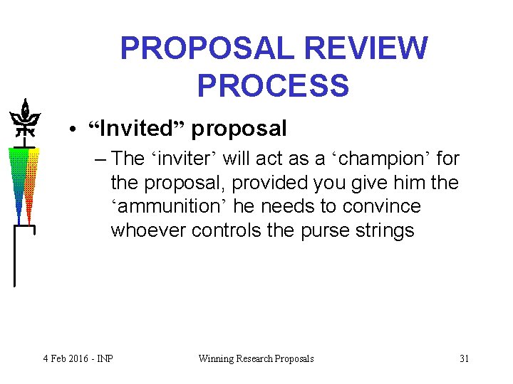 PROPOSAL REVIEW PROCESS • “Invited” proposal – The ‘inviter’ will act as a ‘champion’