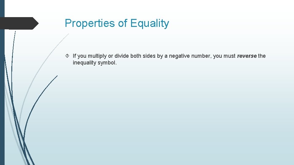 Properties of Equality If you multiply or divide both sides by a negative number,