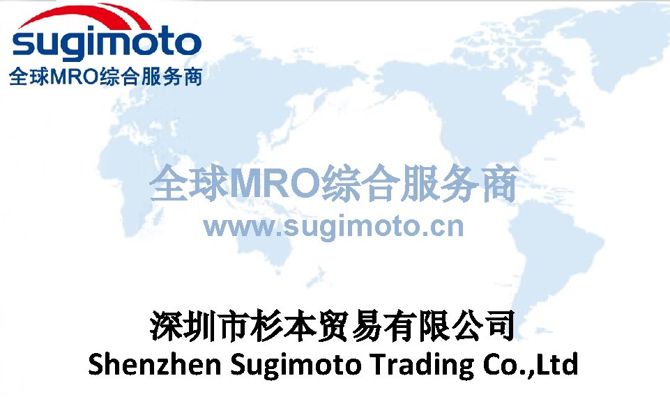 全球MRO综合服务商 www. sugimoto. cn 深圳市杉本贸易有限公司 Shenzhen Sugimoto Trading Co. , Ltd 