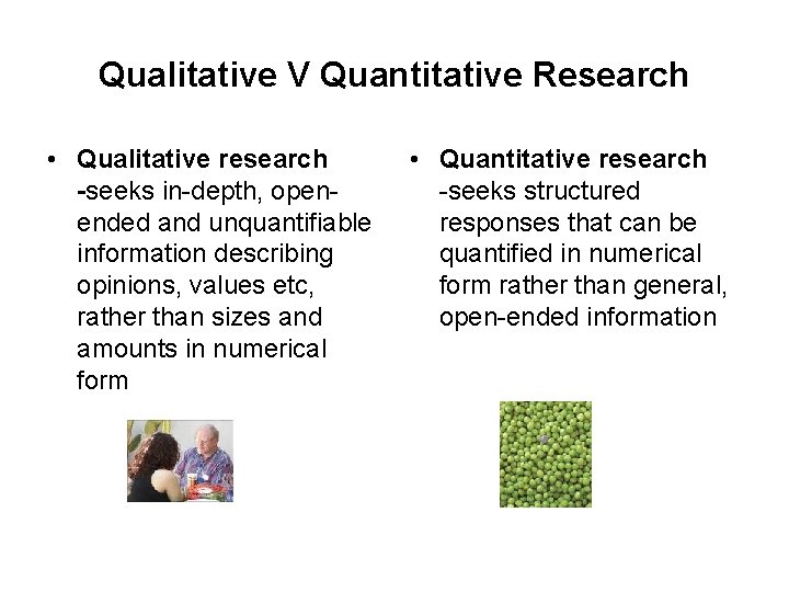 Qualitative V Quantitative Research • Qualitative research -seeks in-depth, openended and unquantifiable information describing