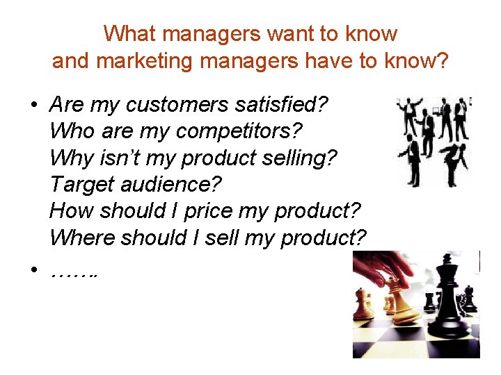 What managers want to know and marketing managers have to know? • Are my