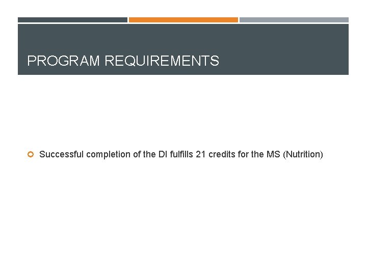 PROGRAM REQUIREMENTS Successful completion of the DI fulfills 21 credits for the MS (Nutrition)