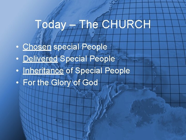 Today – The CHURCH • • Chosen special People Delivered Special People Inheritance of