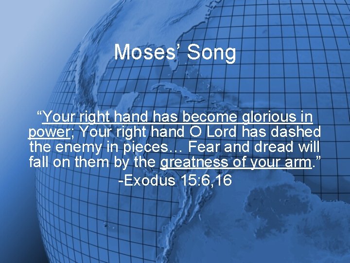 Moses’ Song “Your right hand has become glorious in power; Your right hand O