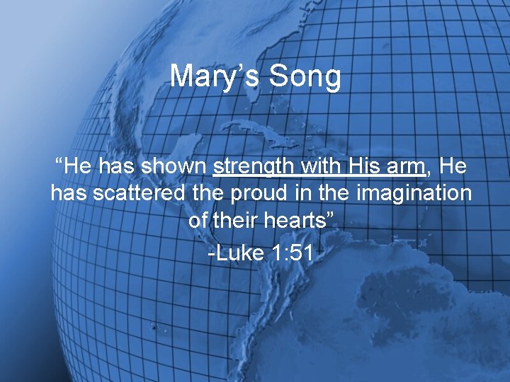 Mary’s Song “He has shown strength with His arm, He has scattered the proud