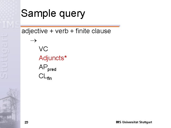 Sample query adjective + verb + finite clause VC Adjuncts* APpred CLfin 23 IMS