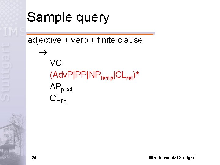 Sample query adjective + verb + finite clause VC (Adv. P|PP|NPtemp|CLrel)* APpred CLfin 24