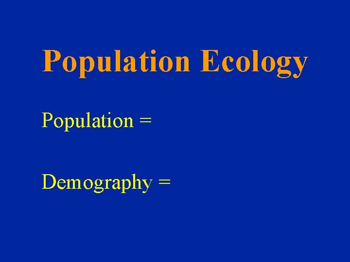 Population Ecology Population = Demography = 
