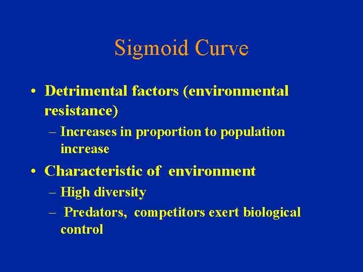 Sigmoid Curve • Detrimental factors (environmental resistance) – Increases in proportion to population increase