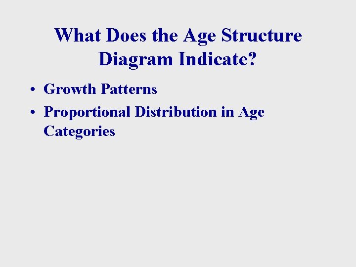 What Does the Age Structure Diagram Indicate? • Growth Patterns • Proportional Distribution in