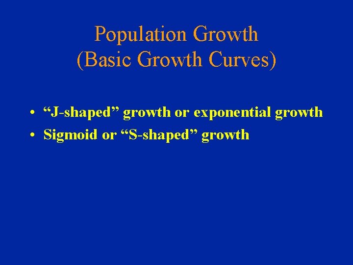 Population Growth (Basic Growth Curves) • “J-shaped” growth or exponential growth • Sigmoid or