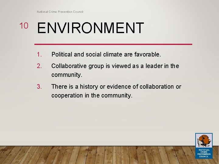 National Crime Prevention Council 10 ENVIRONMENT 1. Political and social climate are favorable. 2.