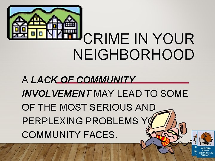 CRIME IN YOUR NEIGHBORHOOD A LACK OF COMMUNITY INVOLVEMENT MAY LEAD TO SOME OF