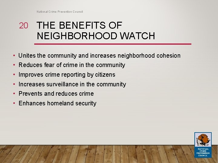 National Crime Prevention Council 20 THE BENEFITS OF NEIGHBORHOOD WATCH • Unites the community