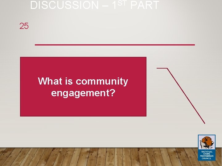 DISCUSSION – 1 ST PART 25 What is community engagement? 