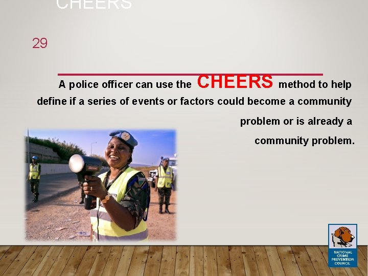 CHEERS 29 A police officer can use the CHEERS method to help define if