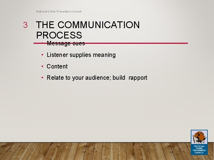 National Crime Prevention Council 3 THE COMMUNICATION PROCESS • Message cues • Listener supplies