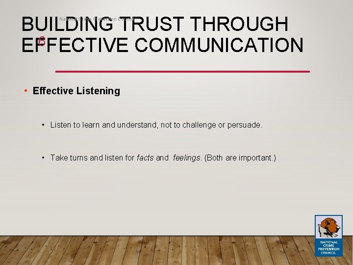 BUILDING TRUST THROUGH 6 EFFECTIVE COMMUNICATION National Crime Prevention Council • Effective Listening •