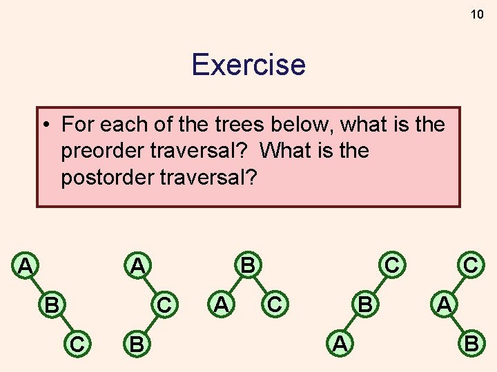 10 Exercise • For each of the trees below, what is the preorder traversal?