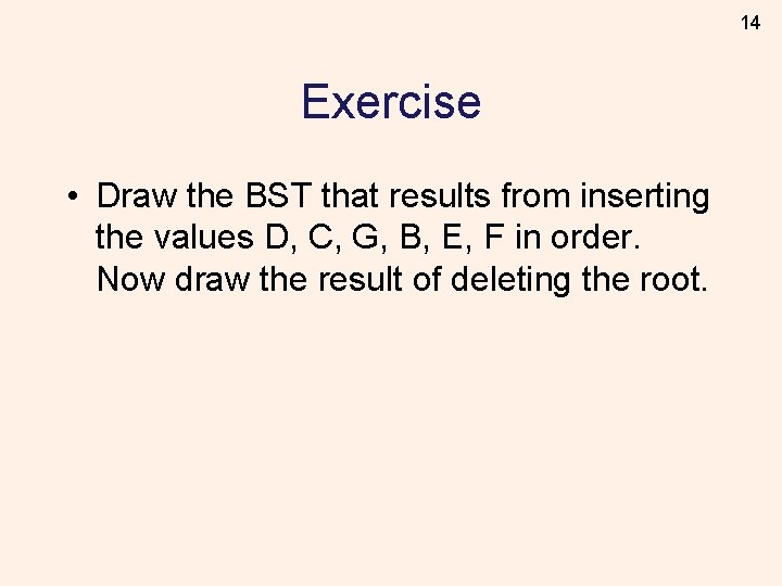 14 Exercise • Draw the BST that results from inserting the values D, C,